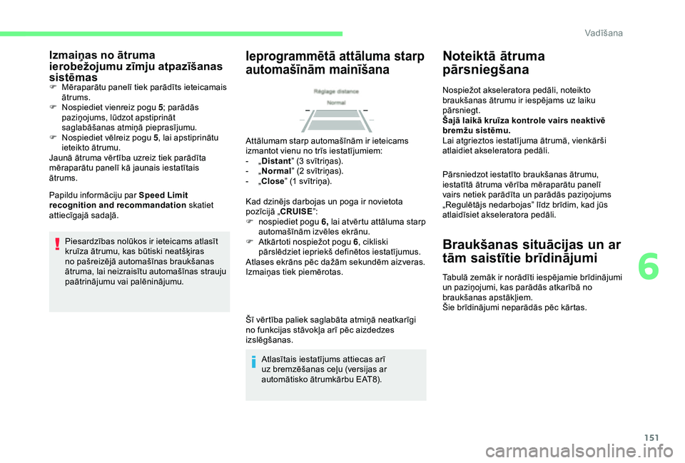 CITROEN BERLINGO VAN 2019 Lietošanas Instrukcija (in Latvian) 151
Izmaiņas no ātruma
ierobežojumu zīmju atpazīšanas
sistēmas
F Mēraparātu panelī tiek parādīts ieteicamais ātrums.
F
N
ospiediet vienreiz pogu 5 ; parādās
paziņojums, lūdzot a CITROEN BERLINGO VAN 2019 Lietošanas Instrukcija (in Latvian) 151
Izmaiņas no ātruma
ierobežojumu zīmju atpazīšanas
sistēmas
F Mēraparātu panelī tiek parādīts ieteicamais ātrums.
F
N
ospiediet vienreiz pogu 5 ; parādās
paziņojums, lūdzot a
