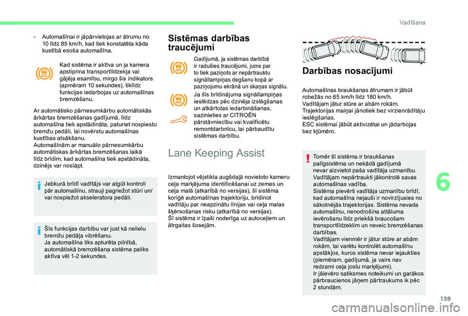 CITROEN BERLINGO VAN 2019  Lietošanas Instrukcija (in Latvian) 159
Kad sistēma ir aktīva un ja kamera 
apstiprina transportlīdzekļa vai 
gājēja esamību, mirgo šis indikators 
(apmēram 10  sekundes), tiklīdz 
funkcijas iedarbojas uz automašīnas 
bremz