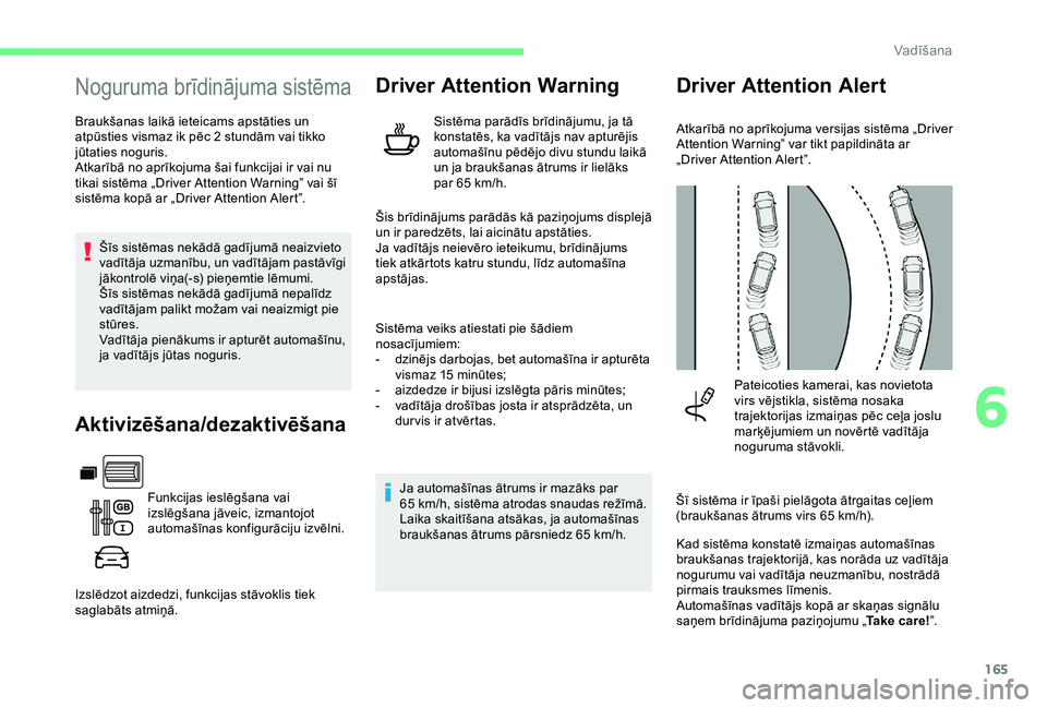 CITROEN BERLINGO VAN 2019  Lietošanas Instrukcija (in Latvian) 165
Noguruma brīdinājuma sistēma
Braukšanas laikā ieteicams apstāties un 
atpūsties vismaz ik pēc 2  stundām vai tikko 
jūtaties noguris.
Atkarībā no aprīkojuma šai funkcijai ir vai nu 
