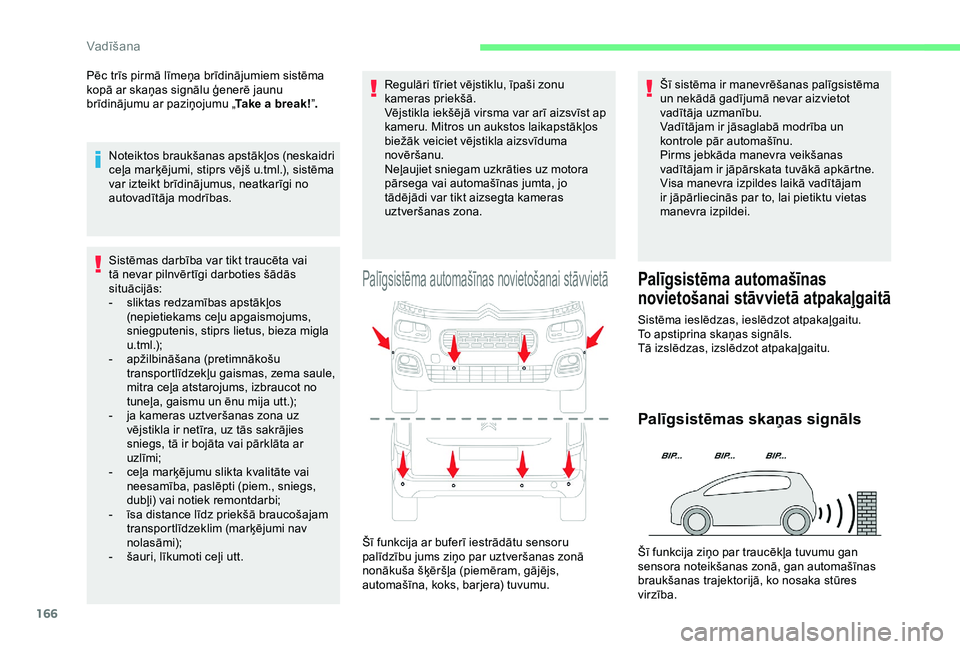 CITROEN BERLINGO VAN 2019  Lietošanas Instrukcija (in Latvian) 166
Sistēmas darbība var tikt traucēta vai 
tā nevar pilnvērtīgi darboties šādās 
situācijās:
- 
s
 liktas redzamības apstākļos 
(nepietiekams ceļu apgaismojums, 
sniegputenis, stiprs l