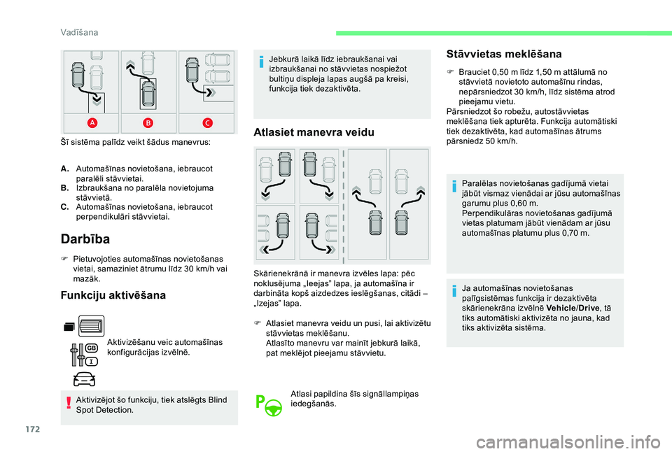 CITROEN BERLINGO VAN 2019  Lietošanas Instrukcija (in Latvian) 172
Darbība
F Pietuvojoties automašīnas novietošanas vietai, samaziniet ātrumu līdz 30   km/h vai 
mazāk.
Funkciju aktivēšana
Aktivizēšanu veic automašīnas 
konfigurācijas izvēlnē.
Akt