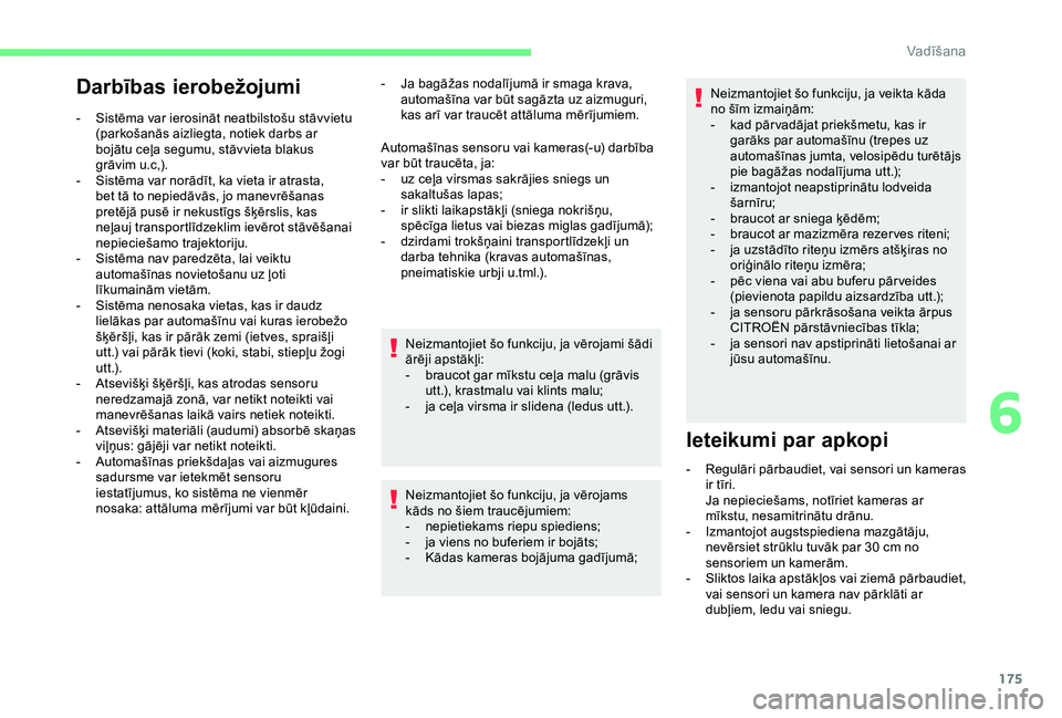 CITROEN BERLINGO VAN 2019  Lietošanas Instrukcija (in Latvian) 175
Darbības ierobežojumi
- Sistēma var ierosināt neatbilstošu stāvvietu (parkošanās aizliegta, notiek darbs ar 
bojātu ceļa segumu, stāvvieta blakus 
grāvim u.c,).
-
 
S
 istēma var nor