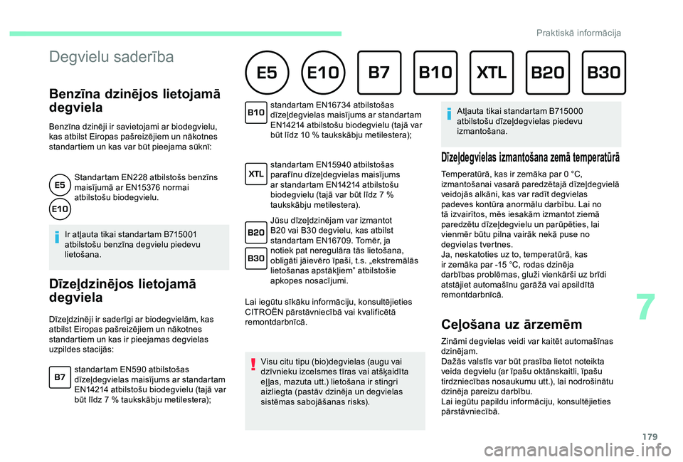 CITROEN BERLINGO VAN 2019  Lietošanas Instrukcija (in Latvian) 179
Degvielu saderība 
Benzīna dzinējos lietojamā 
degviela
Benzīna dzinēji ir savietojami ar biodegvielu, 
kas atbilst Eiropas pašreizējiem un nākotnes 
standartiem un kas var būt pieejama 