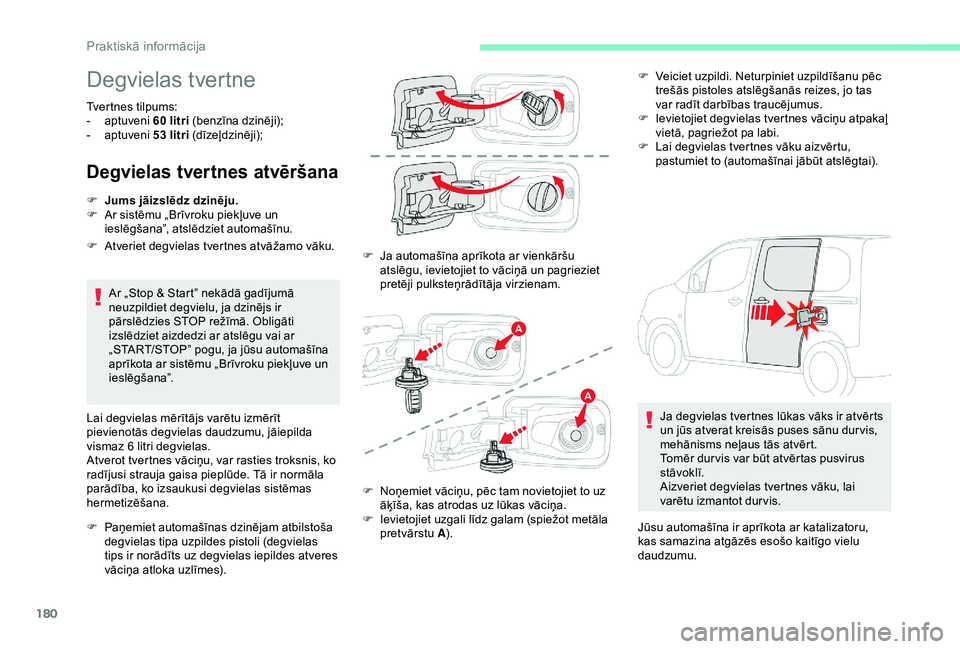 CITROEN BERLINGO VAN 2019  Lietošanas Instrukcija (in Latvian) 180
Degvielas tvertne
Tvertnes tilpums: 
- a ptuveni 60   litri (benzīna dzinēji);
-
 
a
 ptuveni 53   litri (dīzeļdzinēji);
Degvielas tvertnes atvēršana
Ar „Stop & Start” nekādā gadījum