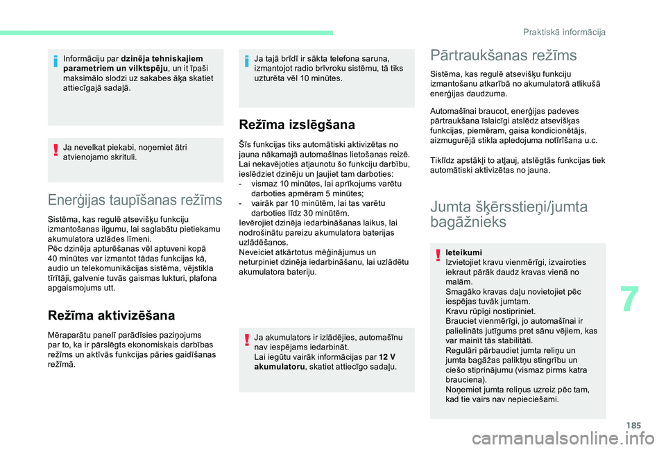 CITROEN BERLINGO VAN 2019  Lietošanas Instrukcija (in Latvian) 185
Ja nevelkat piekabi, noņemiet ātri 
atvienojamo skrituli.
Enerģijas taupīšanas režīms
Sistēma, kas regulē atsevišķu funkciju 
izmantošanas ilgumu, lai saglabātu pietiekamu 
akumulator