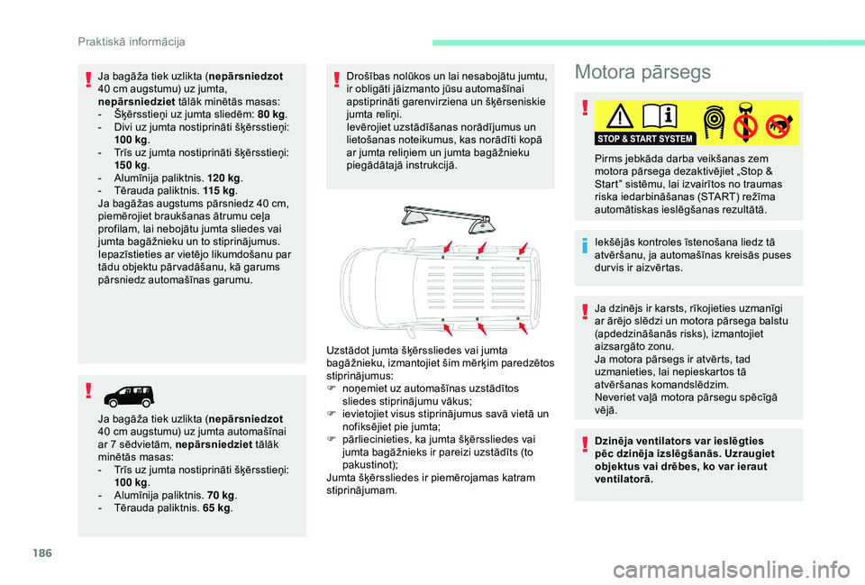 CITROEN BERLINGO VAN 2019  Lietošanas Instrukcija (in Latvian) 186
Motora pārsegs
Iekšējās kontroles īstenošana liedz tā 
atvēršanu, ja automašīnas kreisās puses 
dur vis ir aizvērtas. Pirms jebkāda darba veikšanas zem 
motora pārsega dezaktivēji