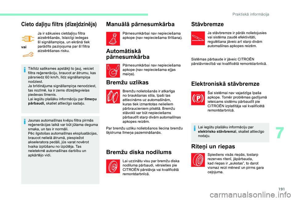 CITROEN BERLINGO VAN 2019 Lietošanas Instrukcija (in Latvian) 191
Cieto daļiņu filtrs (dīzeļdzinējs)
vaiJa ir sākusies cietdaļiņu filtra
aizsērēšanās, īslaicīgi iedegas
šī signāllampiņa, un ekrānā tiek
parādīts paziņojuma par šī filtr CITROEN BERLINGO VAN 2019 Lietošanas Instrukcija (in Latvian) 191
Cieto daļiņu filtrs (dīzeļdzinējs)
vaiJa ir sākusies cietdaļiņu filtra
aizsērēšanās, īslaicīgi iedegas
šī signāllampiņa, un ekrānā tiek
parādīts paziņojuma par šī filtr