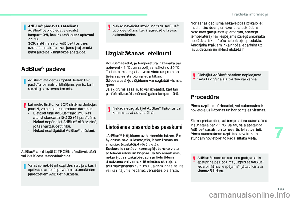 CITROEN BERLINGO VAN 2019 Lietošanas Instrukcija (in Latvian) 193
AdBlue® piedevas sasalšana
AdBlue® papildpiedeva sasalst
temperatūrā, kas ir zemāka par aptuveni
-11
°C.
SCR sistēma satur AdBlue
® tvertnes
uzsildīšanas ierīci, kas jums ļauj br CITROEN BERLINGO VAN 2019 Lietošanas Instrukcija (in Latvian) 193
AdBlue® piedevas sasalšana
AdBlue® papildpiedeva sasalst
temperatūrā, kas ir zemāka par aptuveni
-11
°C.
SCR sistēma satur AdBlue
® tvertnes
uzsildīšanas ierīci, kas jums ļauj br