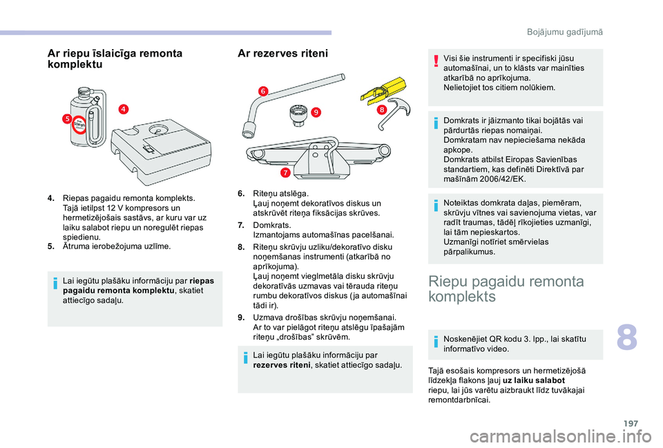 CITROEN BERLINGO VAN 2019 Lietošanas Instrukcija (in Latvian) 197
Ar riepu īslaicīga remonta
komplektu
4.Riepas pagaidu remonta komplekts.
Tajā ietilpst 12
V kompresors un
hermetizējošais sastāvs, ar kuru var uz
laiku salabot riepu un noregulēt riepa CITROEN BERLINGO VAN 2019 Lietošanas Instrukcija (in Latvian) 197
Ar riepu īslaicīga remonta
komplektu
4.Riepas pagaidu remonta komplekts.
Tajā ietilpst 12
V kompresors un
hermetizējošais sastāvs, ar kuru var uz
laiku salabot riepu un noregulēt riepa
