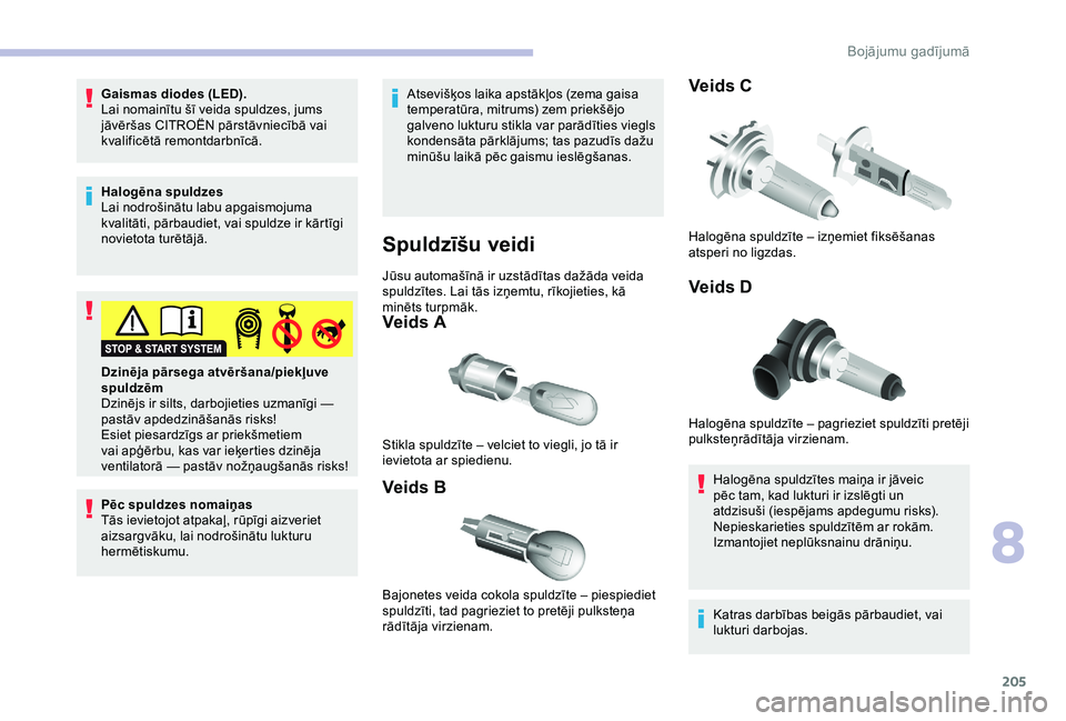 CITROEN BERLINGO VAN 2019 Lietošanas Instrukcija (in Latvian) 205
Gaismas diodes (LED).
Lai nomainītu šī veida spuldzes, jums
jāvēršas CITROËN pārstāvniecībā vai
kvalificētā remontdarbnīcā.
Halogēna spuldzes
Lai nodrošinātu labu apgaismojuma CITROEN BERLINGO VAN 2019 Lietošanas Instrukcija (in Latvian) 205
Gaismas diodes (LED).
Lai nomainītu šī veida spuldzes, jums
jāvēršas CITROËN pārstāvniecībā vai
kvalificētā remontdarbnīcā.
Halogēna spuldzes
Lai nodrošinātu labu apgaismojuma