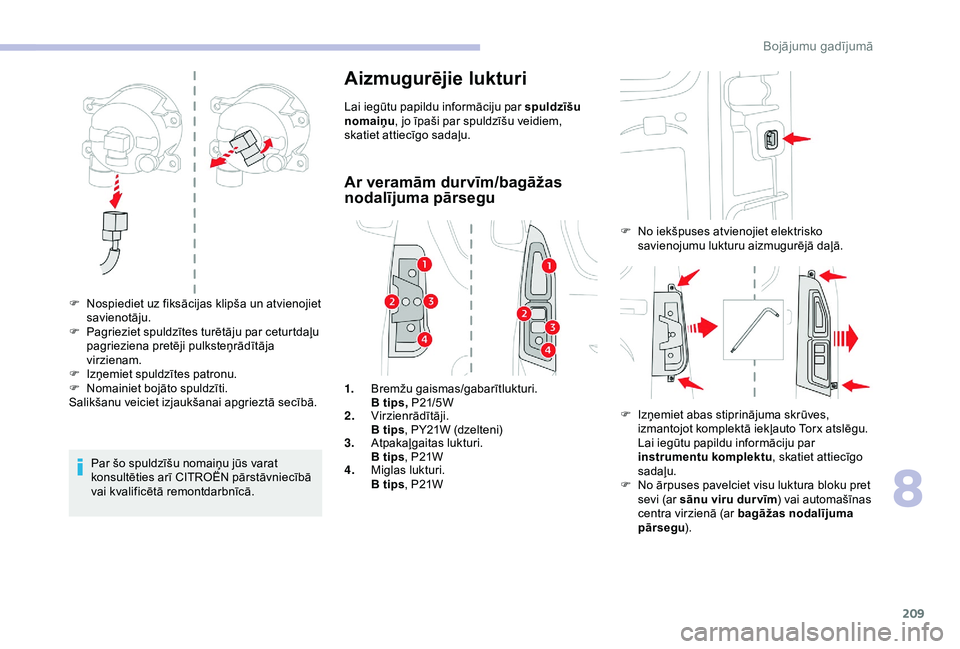 CITROEN BERLINGO VAN 2019  Lietošanas Instrukcija (in Latvian) 209
Par šo spuldzīšu nomaiņu jūs varat 
konsultēties arī CITROËN pārstāvniecībā 
vai kvalificētā remontdarbnīcā.
Aizmugurējie lukturi
Lai iegūtu papildu informāciju par spuldzīšu 