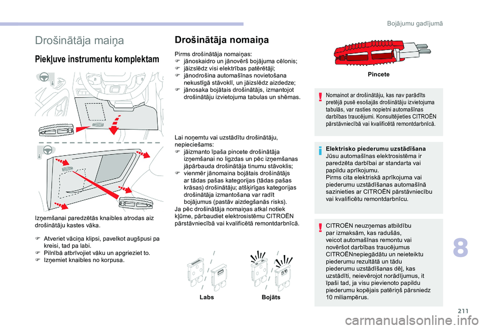 CITROEN BERLINGO VAN 2019  Lietošanas Instrukcija (in Latvian) 211
Drošinātāja maiņa
Piekļuve instrumentu komplektam
Izņemšanai paredzētās knaibles atrodas aiz 
drošinātāju kastes vāka.
F
 
A
 tveriet vāciņa klipsi, pavelkot augšpusi pa 
kreisi, t