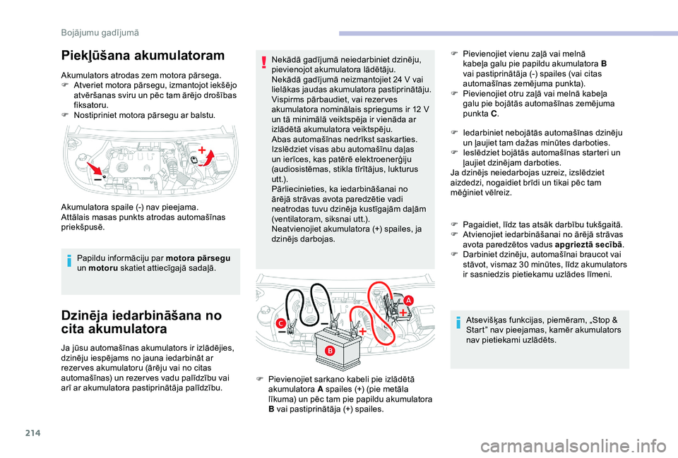 CITROEN BERLINGO VAN 2019  Lietošanas Instrukcija (in Latvian) 214
Piekļūšana akumulatoram
Akumulators atrodas zem motora pārsega.
F A tveriet motora pārsegu, izmantojot iekšējo 
atvēršanas sviru un pēc tam ārējo drošības 
fiksatoru.
F
 
N
 ostiprin