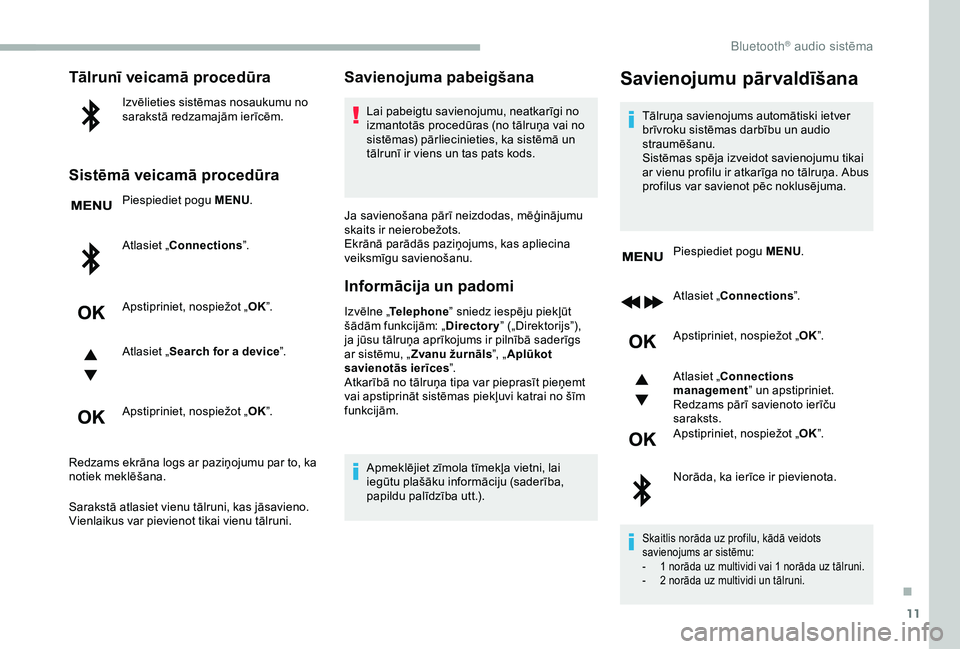 CITROEN BERLINGO VAN 2019 Lietošanas Instrukcija (in Latvian) 11
Tālrunī veicamā procedūra
Izvēlieties sistēmas nosaukumu no
sarakstā redzamajām ierīcēm.
Sistēmā veicamā procedūra
Piespiediet pogu MENU.
Atlasiet „Connections ”.
Apstipriniet, n CITROEN BERLINGO VAN 2019 Lietošanas Instrukcija (in Latvian) 11
Tālrunī veicamā procedūra
Izvēlieties sistēmas nosaukumu no
sarakstā redzamajām ierīcēm.
Sistēmā veicamā procedūra
Piespiediet pogu MENU.
Atlasiet „Connections ”.
Apstipriniet, n