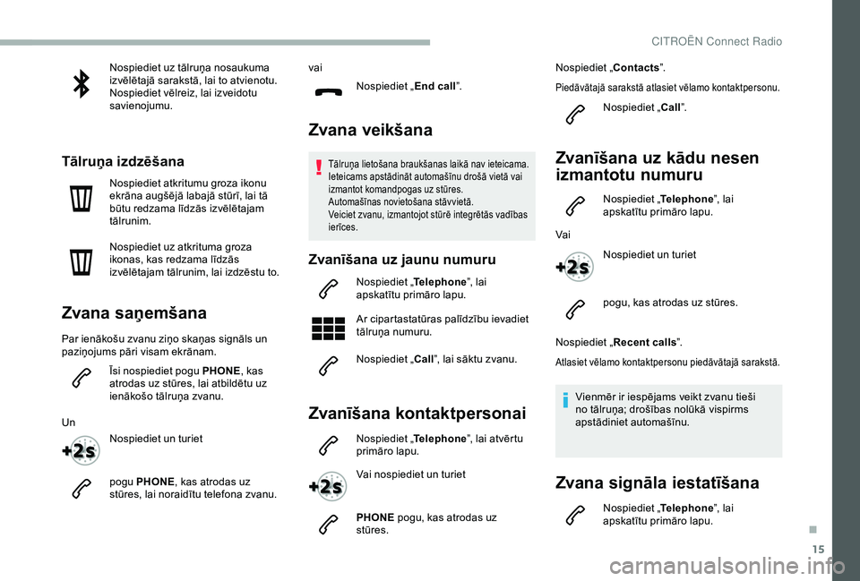 CITROEN BERLINGO VAN 2019 Lietošanas Instrukcija (in Latvian) 15
Nospiediet uz tālruņa nosaukuma
izvēlētajā sarakstā, lai to atvienotu.
Nospiediet vēlreiz, lai izveidotu
savienojumu.
Tālruņa izdzēšana
Nospiediet atkritumu groza ikonu
ekrāna augš CITROEN BERLINGO VAN 2019 Lietošanas Instrukcija (in Latvian) 15
Nospiediet uz tālruņa nosaukuma
izvēlētajā sarakstā, lai to atvienotu.
Nospiediet vēlreiz, lai izveidotu
savienojumu.
Tālruņa izdzēšana
Nospiediet atkritumu groza ikonu
ekrāna augš