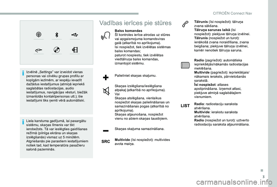 CITROEN BERLINGO VAN 2019 Lietošanas Instrukcija (in Latvian) 3
Izvēlnē „Settings” var izveidot vienas
personas vai cilvēku grupas profilu ar
kopīgām iezīmēm, ar iespēju ievadīt
dažādus iestatījumus (atmiņā iepriekš
saglabātas radiostacij CITROEN BERLINGO VAN 2019 Lietošanas Instrukcija (in Latvian) 3
Izvēlnē „Settings” var izveidot vienas
personas vai cilvēku grupas profilu ar
kopīgām iezīmēm, ar iespēju ievadīt
dažādus iestatījumus (atmiņā iepriekš
saglabātas radiostacij