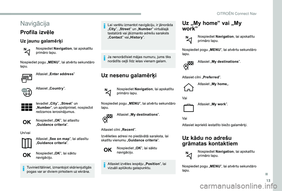 CITROEN BERLINGO VAN 2019 Lietošanas Instrukcija (in Latvian) 13
Atlasiet „My destinations ”.
Atlasiet cilni „ Recent”.
Izvēlieties adresi no piedāvātā saraksta, lai
skatītu vienumu „ Guidance criteria ”.
Nospiediet „ OK”, lai sāktu
navig CITROEN BERLINGO VAN 2019 Lietošanas Instrukcija (in Latvian) 13
Atlasiet „My destinations ”.
Atlasiet cilni „ Recent”.
Izvēlieties adresi no piedāvātā saraksta, lai
skatītu vienumu „ Guidance criteria ”.
Nospiediet „ OK”, lai sāktu
navig