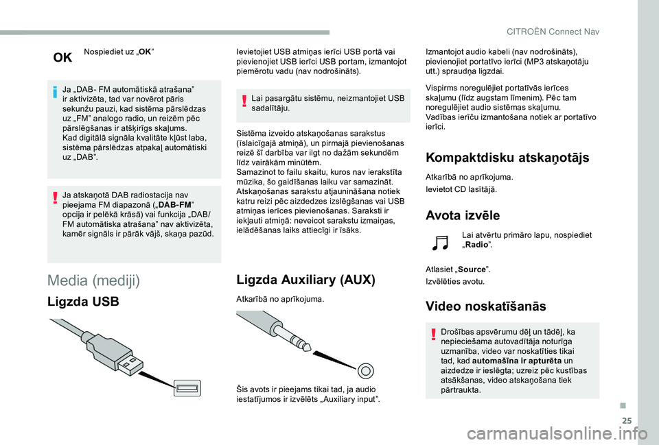 CITROEN BERLINGO VAN 2019 Lietošanas Instrukcija (in Latvian) 25
Nospiediet uz „OK”
Ja „DAB- FM automātiskā atrašana”
ir aktivizēta, tad var novērot pāris
sekunžu pauzi, kad sistēma pārslēdzas
uz „FM” analogo radio, un reizēm pēc
pār CITROEN BERLINGO VAN 2019 Lietošanas Instrukcija (in Latvian) 25
Nospiediet uz „OK”
Ja „DAB- FM automātiskā atrašana”
ir aktivizēta, tad var novērot pāris
sekunžu pauzi, kad sistēma pārslēdzas
uz „FM” analogo radio, un reizēm pēc
pār