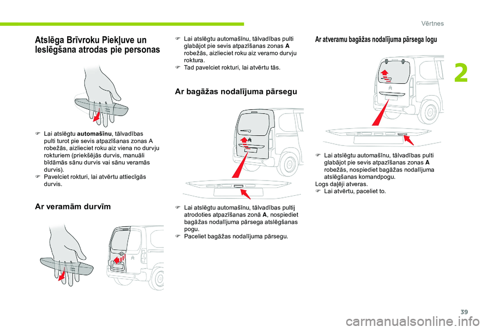 CITROEN BERLINGO VAN 2019 Lietošanas Instrukcija (in Latvian) 39
Atslēga Brīvroku Piekļuve un
Ieslēgšana atrodas pie personas
Ar veramām durvīm
F Lai atslēgtu automašīnu, tālvadības
pulti turot pie sevis atpazīšanas zonas A
robežās, aizlieciet CITROEN BERLINGO VAN 2019 Lietošanas Instrukcija (in Latvian) 39
Atslēga Brīvroku Piekļuve un
Ieslēgšana atrodas pie personas
Ar veramām durvīm
F Lai atslēgtu automašīnu, tālvadības
pulti turot pie sevis atpazīšanas zonas A
robežās, aizlieciet