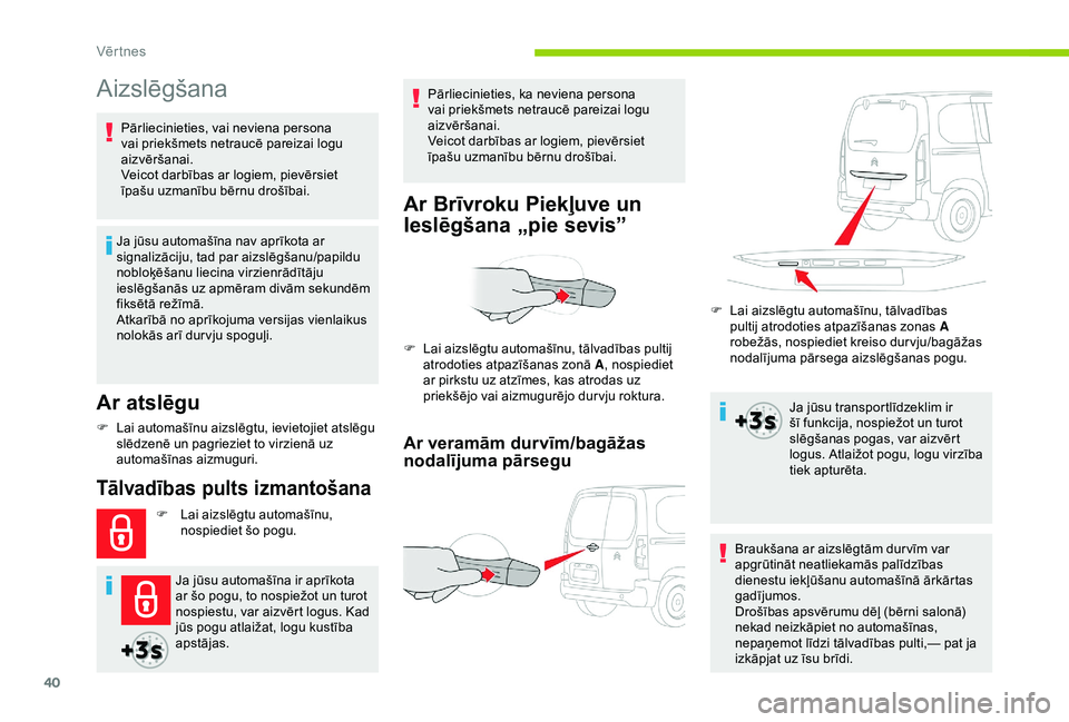CITROEN BERLINGO VAN 2019 Lietošanas Instrukcija (in Latvian) 40
Aizslēgšana
Ar atslēgu
Ja jūsu automašīna nav aprīkota ar
signalizāciju, tad par aizslēgšanu/papildu
nobloķēšanu liecina virzienrādītāju
ieslēgšanās uz apmēram divām sekund CITROEN BERLINGO VAN 2019 Lietošanas Instrukcija (in Latvian) 40
Aizslēgšana
Ar atslēgu
Ja jūsu automašīna nav aprīkota ar
signalizāciju, tad par aizslēgšanu/papildu
nobloķēšanu liecina virzienrādītāju
ieslēgšanās uz apmēram divām sekund