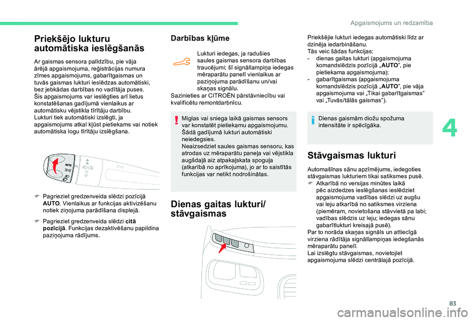 CITROEN BERLINGO VAN 2019 Lietošanas Instrukcija (in Latvian) 83
F Pagrieziet gredzenveida slēdzi citā pozīcijā . Funkcijas dezaktivēšanu papildina
paziņojuma rādījums.
Darbības kļūme
Lukturi iedegas, ja radušies
saules gaismas sensora darbības
CITROEN BERLINGO VAN 2019 Lietošanas Instrukcija (in Latvian) 83
F Pagrieziet gredzenveida slēdzi citā pozīcijā . Funkcijas dezaktivēšanu papildina
paziņojuma rādījums.
Darbības kļūme
Lukturi iedegas, ja radušies
saules gaismas sensora darbības