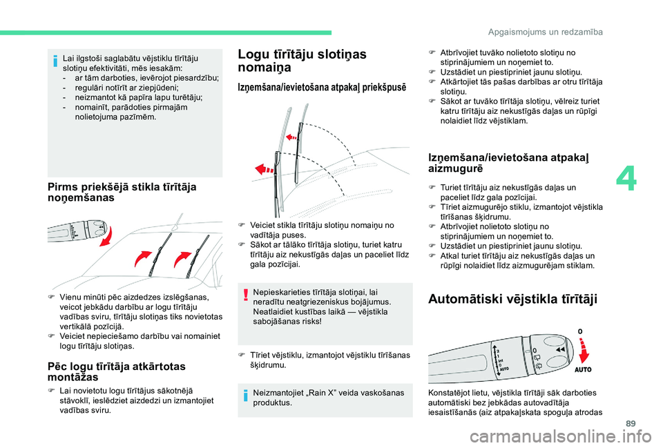 CITROEN BERLINGO VAN 2019  Lietošanas Instrukcija (in Latvian) 89
F Vienu minūti pēc aizdedzes izslēgšanas, veicot jebkādu darbību ar logu tīrītāju 
vadības sviru, tīrītāju slotiņas tiks novietotas 
vertikālā pozīcijā.
F
 
V
 eiciet nepieciešam