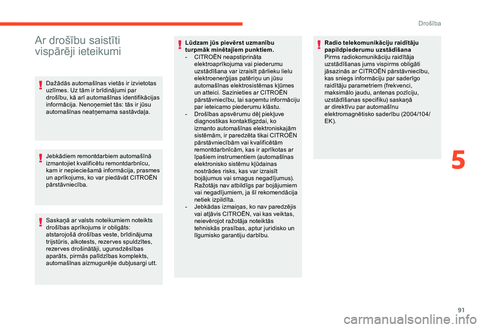 CITROEN BERLINGO VAN 2019  Lietošanas Instrukcija (in Latvian) 91
Ar drošību saistīti 
vispārēji ieteikumi
Dažādās automašīnas vietās ir izvietotas 
uzlīmes. Uz tām ir brīdinājumi par 
drošību, kā arī automašīnas identifikācijas 
informācij
