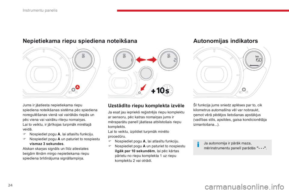 CITROEN C-ZERO 2017  Lietošanas Instrukcija (in Latvian) 24
C-Zero_lv_Chap01_instruments-de-bord_ed01-2016
Šī funkcija jums sniedz aplēses par to, cik 
kilometrus automašīna vēl var nobraukt, 
ņemot vērā pēdējos lietošanas apstākļus 
(vadības