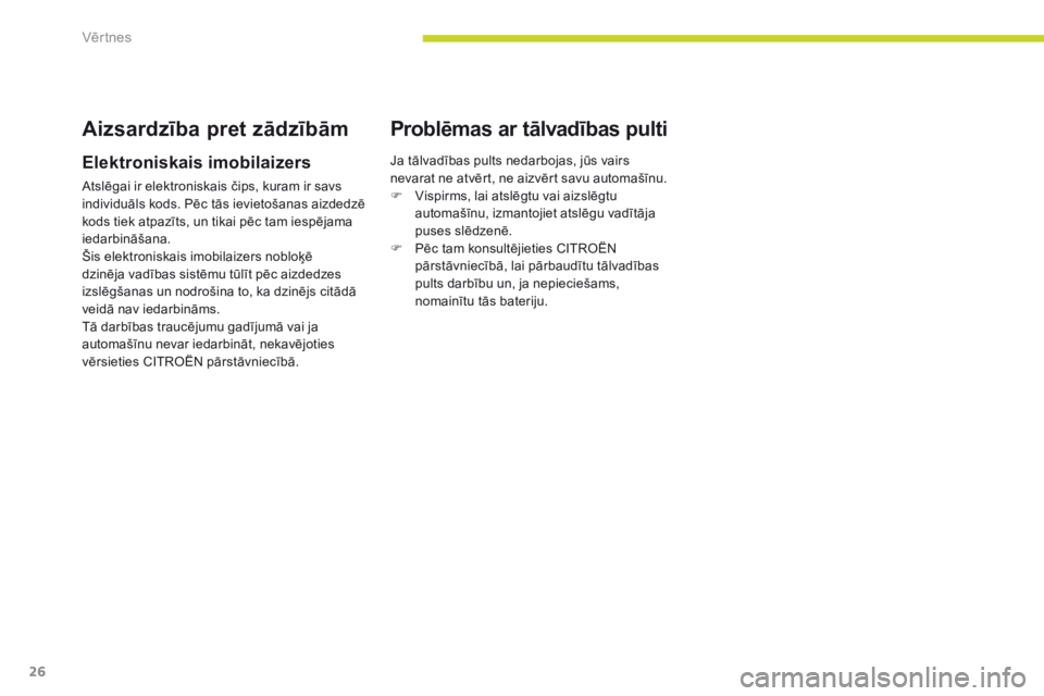CITROEN C-ZERO 2017  Lietošanas Instrukcija (in Latvian) 26
C-Zero_lv_Chap02_ouvertures_ed01-2016
Aizsardzība pret zādzībām
Elektroniskais imobilaizers
Atslēgai ir elektroniskais čips, kuram ir savs 
individuāls kods. Pēc tās ievietošanas aizdedz