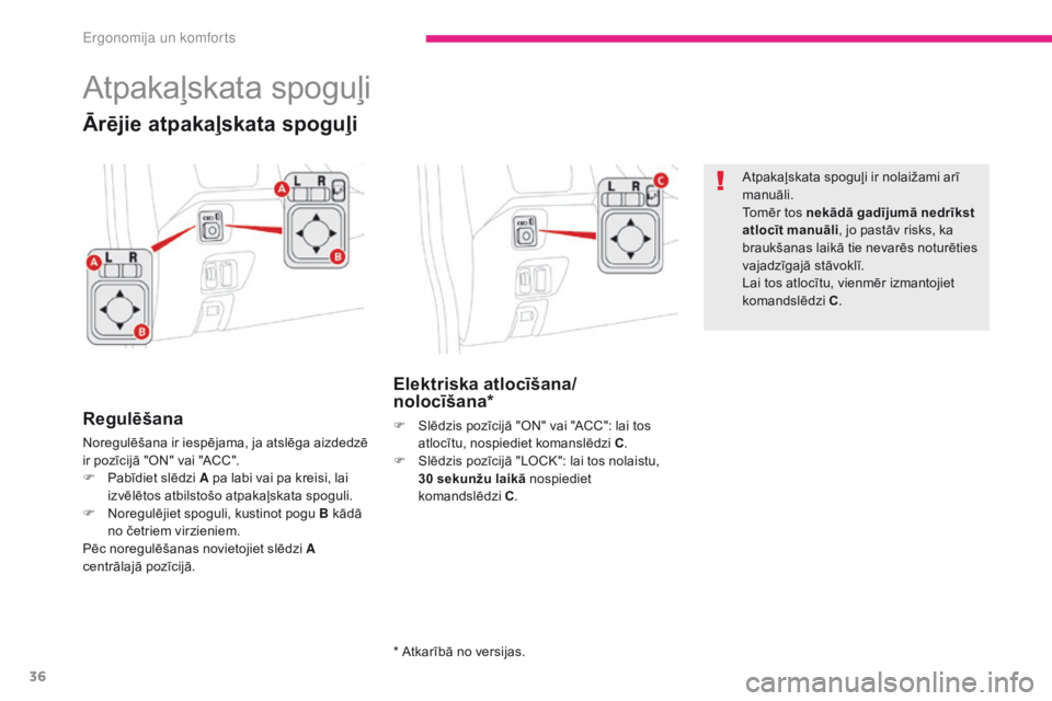 CITROEN C-ZERO 2017  Lietošanas Instrukcija (in Latvian) 36
C-Zero_lv_Chap03_ergonomie-et-confort_ed01-2016
Atpakaļskata spoguļi
Regulēšana
Noregulēšana ir iespējama, ja atslēga aizdedzē 
ir pozīcijā "ON" vai "ACC".
F 
P
 abīdiet