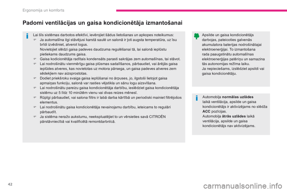 CITROEN C-ZERO 2017  Lietošanas Instrukcija (in Latvian) 42
C-Zero_lv_Chap03_ergonomie-et-confort_ed01-2016
Lai šīs sistēmas darbotos efektīvi, ievērojiet šādus lietošanas un apkopes noteikumus:
F J a automašīna ilgi stāvējusi karstā saulē un 