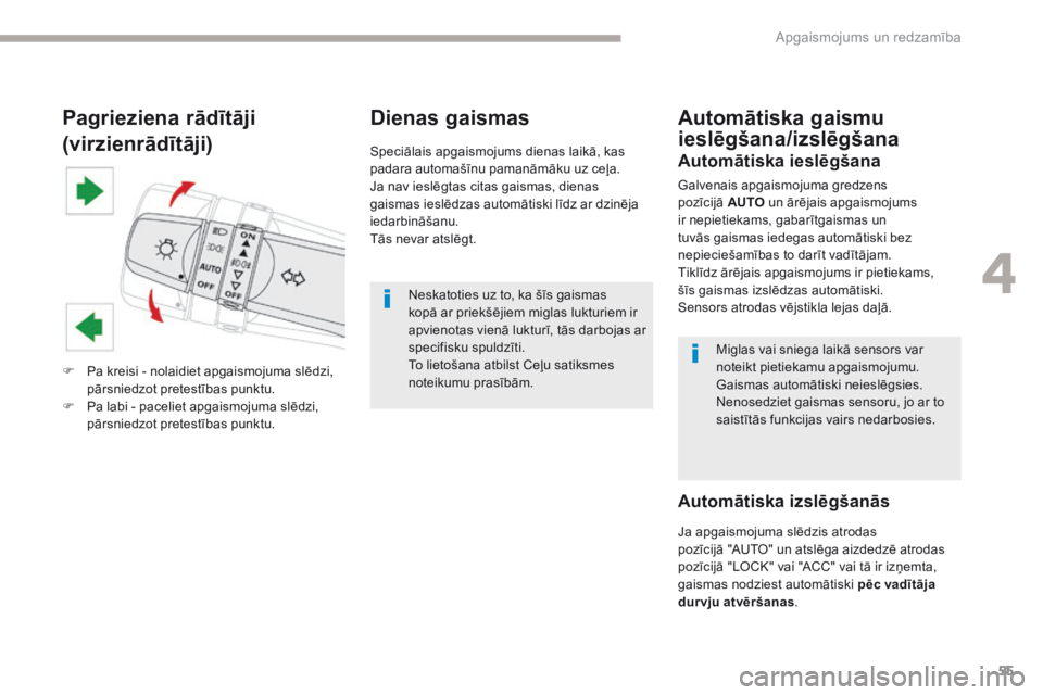 CITROEN C-ZERO 2017  Lietošanas Instrukcija (in Latvian) 55
C-Zero_lv_Chap04_eclairage-et-visibilite_ed01-2016
Pagrieziena rādītāji
(virzienrādītāji)
F Pa kreisi - nolaidiet apgaismojuma slēdzi, pārsniedzot pretestības punktu.
F
 
P
 a labi - pacel