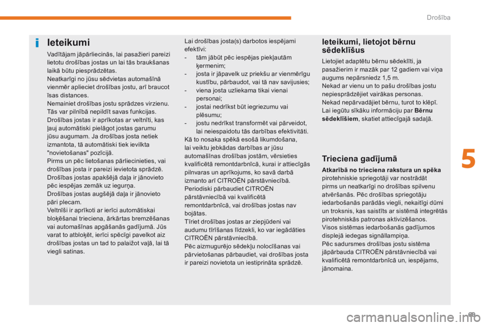 CITROEN C-ZERO 2017  Lietošanas Instrukcija (in Latvian) 69
C-Zero_lv_Chap05_securite_ed01-2016
Ieteikumi
Vadītājam jāpārliecinās, lai pasažieri pareizi 
lietotu drošības jostas un lai tās braukšanas 
laikā būtu piesprādzētas.
Neatkarīgi no j