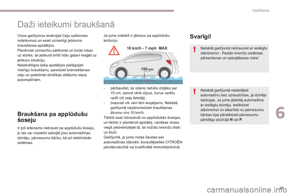 CITROEN C-ZERO 2017 Lietošanas Instrukcija (in Latvian) 87
C-Zero_lv_Chap06_conduite_ed01-2016
Daži ieteikumi braukšanā
Visos gadījumos ievērojiet Ceļu satiksmes
noteikumus un esiet uzmanīgi jebkuros
braukšanas apstākļos.
Pievērsiet uzmanību CITROEN C-ZERO 2017 Lietošanas Instrukcija (in Latvian) 87
C-Zero_lv_Chap06_conduite_ed01-2016
Daži ieteikumi braukšanā
Visos gadījumos ievērojiet Ceļu satiksmes
noteikumus un esiet uzmanīgi jebkuros
braukšanas apstākļos.
Pievērsiet uzmanību
