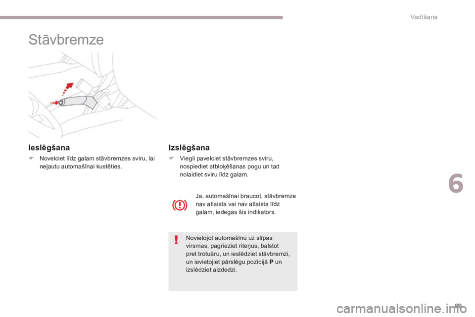 CITROEN C-ZERO 2017 Lietošanas Instrukcija (in Latvian) 89
C-Zero_lv_Chap06_conduite_ed01-2016
Stāvbremze
Ieslēgšana
F Novelciet līdz galam stāvbremzes sviru, lai neļautu automašīnai kustēties.
Novietojot automašīnu uz slīpas
virsmas, pagriezi CITROEN C-ZERO 2017 Lietošanas Instrukcija (in Latvian) 89
C-Zero_lv_Chap06_conduite_ed01-2016
Stāvbremze
Ieslēgšana
F Novelciet līdz galam stāvbremzes sviru, lai neļautu automašīnai kustēties.
Novietojot automašīnu uz slīpas
virsmas, pagriezi