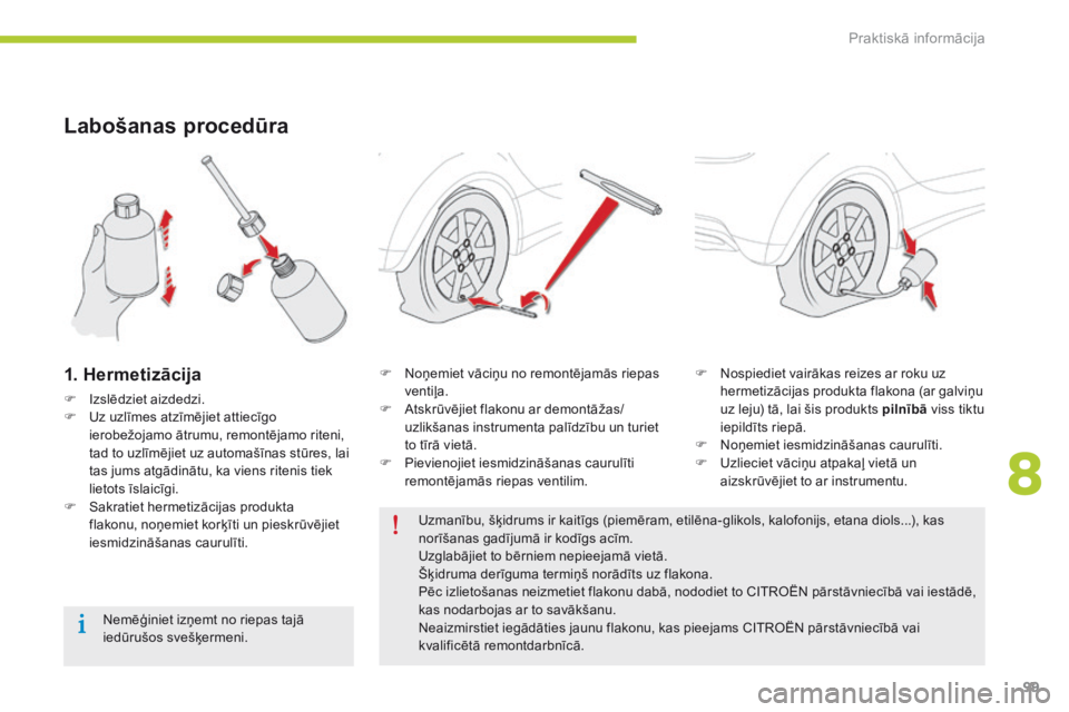CITROEN C-ZERO 2016 Lietošanas Instrukcija (in Latvian) 99
C-zero_lv_Chap08_info-pratiques_ed01-2014
Labošanas procedūra
1. Hermetizācija
F Izslēdziet aizdedzi.
F U z uzlīmes atzīmējiet attiecīgo
ierobežojamo ātrumu, remontējamo riteni,
tad to CITROEN C-ZERO 2016 Lietošanas Instrukcija (in Latvian) 99
C-zero_lv_Chap08_info-pratiques_ed01-2014
Labošanas procedūra
1. Hermetizācija
F Izslēdziet aizdedzi.
F U z uzlīmes atzīmējiet attiecīgo
ierobežojamo ātrumu, remontējamo riteni,
tad to