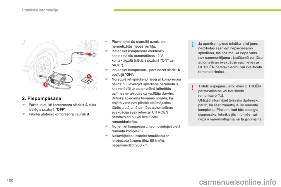 CITROEN C-ZERO 2016 Lietošanas Instrukcija (in Latvian) 100
C-zero_lv_Chap08_info-pratiques_ed01-2014
2. Piepumpēšana
F Pārbaudiet, lai kompresora slēdzis A būtu ieslēgts pozīcijā " OFF".
F
P
ilnībā atritiniet kompresora cauruli B .F
CITROEN C-ZERO 2016 Lietošanas Instrukcija (in Latvian) 100
C-zero_lv_Chap08_info-pratiques_ed01-2014
2. Piepumpēšana
F Pārbaudiet, lai kompresora slēdzis A būtu ieslēgts pozīcijā " OFF".
F
P
ilnībā atritiniet kompresora cauruli B .F