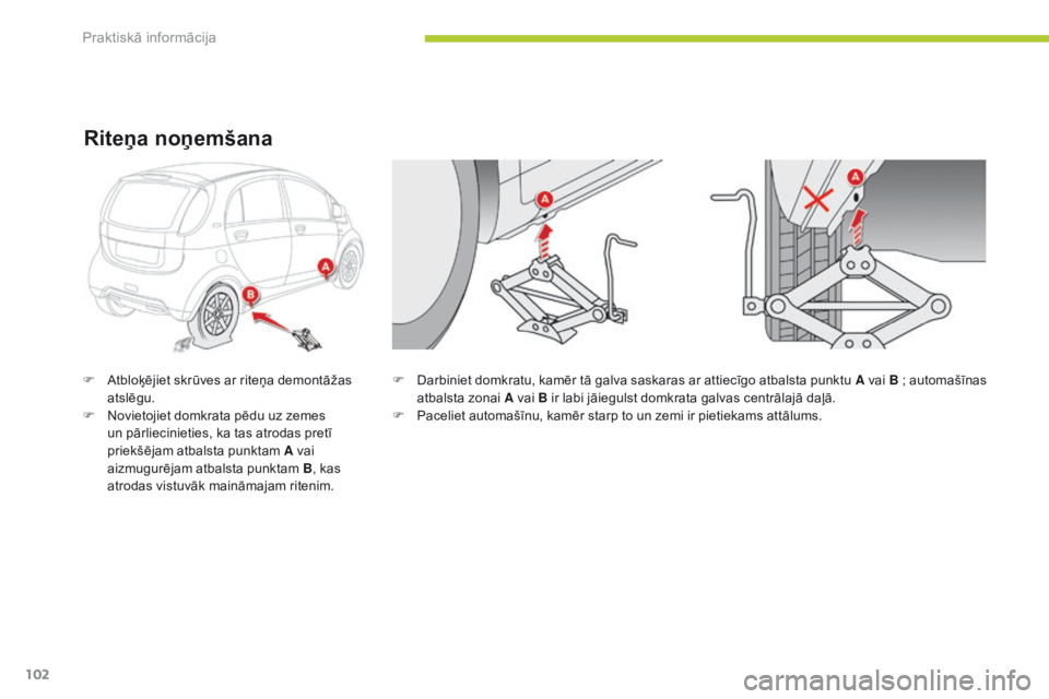 CITROEN C-ZERO 2016 Lietošanas Instrukcija (in Latvian) 102
C-zero_lv_Chap08_info-pratiques_ed01-2014
F Darbiniet domkratu, kamēr tā galva saskaras ar attiecīgo atbalsta punktu A vai B ; automašīnas
atbalsta zonai A vai B ir labi jāiegulst domkrat CITROEN C-ZERO 2016 Lietošanas Instrukcija (in Latvian) 102
C-zero_lv_Chap08_info-pratiques_ed01-2014
F Darbiniet domkratu, kamēr tā galva saskaras ar attiecīgo atbalsta punktu A vai B ; automašīnas
atbalsta zonai A vai B ir labi jāiegulst domkrat