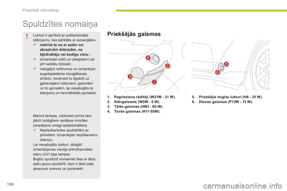 CITROEN C-ZERO 2016 Lietošanas Instrukcija (in Latvian) 106
C-zero_lv_Chap08_info-pratiques_ed01-2014
Spuldzītes nomaiņa
1. Pagrieziena rādītāji (W21W - 21 W).
2. S tāvgaismas (W5W - 5 W).
3.
T
ālās gaismas (HB3 - 60 W).
4.
T
uvās gaismas (H11 CITROEN C-ZERO 2016 Lietošanas Instrukcija (in Latvian) 106
C-zero_lv_Chap08_info-pratiques_ed01-2014
Spuldzītes nomaiņa
1. Pagrieziena rādītāji (W21W - 21 W).
2. S tāvgaismas (W5W - 5 W).
3.
T
ālās gaismas (HB3 - 60 W).
4.
T
uvās gaismas (H11