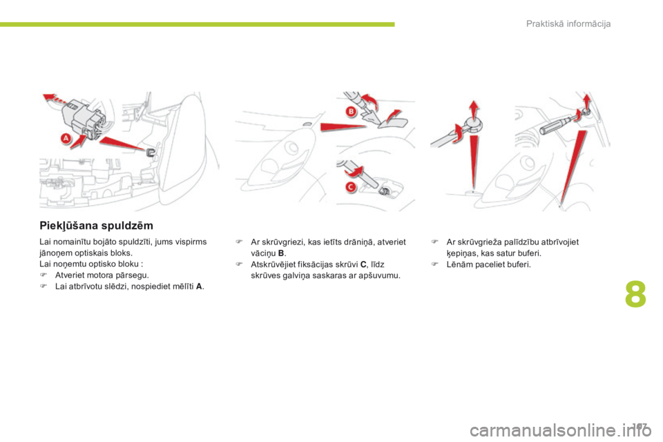 CITROEN C-ZERO 2016 Lietošanas Instrukcija (in Latvian) 107
C-zero_lv_Chap08_info-pratiques_ed01-2014
F Ar skrūvgriezi, kas ietīts drāniņā, atveriet vāciņu B .
F
A
tskrūvējiet fiksācijas skrūvi C , līdz
skrūves galviņa saskaras ar apšuvu CITROEN C-ZERO 2016 Lietošanas Instrukcija (in Latvian) 107
C-zero_lv_Chap08_info-pratiques_ed01-2014
F Ar skrūvgriezi, kas ietīts drāniņā, atveriet vāciņu B .
F
A
tskrūvējiet fiksācijas skrūvi C , līdz
skrūves galviņa saskaras ar apšuvu