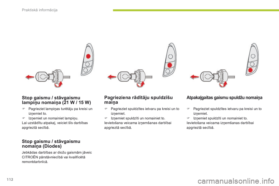 CITROEN C-ZERO 2016 Lietošanas Instrukcija (in Latvian) 112
C-zero_lv_Chap08_info-pratiques_ed01-2014
Pagrieziena rādītāju spuldzīšu
maiņa
Stop gaismu / stāvgaismu
nomaiņa (Diodes)
Jebkādas darbības ar diožu gaismām jāveic
CITROËN pārstā CITROEN C-ZERO 2016 Lietošanas Instrukcija (in Latvian) 112
C-zero_lv_Chap08_info-pratiques_ed01-2014
Pagrieziena rādītāju spuldzīšu
maiņa
Stop gaismu / stāvgaismu
nomaiņa (Diodes)
Jebkādas darbības ar diožu gaismām jāveic
CITROËN pārstā