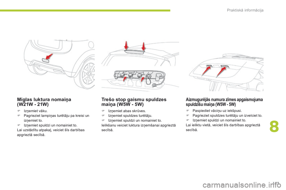CITROEN C-ZERO 2016 Lietošanas Instrukcija (in Latvian) 113
C-zero_lv_Chap08_info-pratiques_ed01-2014
Miglas luktura nomaiņa
(W21W - 21W)
F Izņemiet vāku.
F P agrieziet lampiņas turētāju pa kreisi un
izņemiet to.
F
I
zņemiet spuldzi un nomain CITROEN C-ZERO 2016 Lietošanas Instrukcija (in Latvian) 113
C-zero_lv_Chap08_info-pratiques_ed01-2014
Miglas luktura nomaiņa
(W21W - 21W)
F Izņemiet vāku.
F P agrieziet lampiņas turētāju pa kreisi un
izņemiet to.
F
I
zņemiet spuldzi un nomain