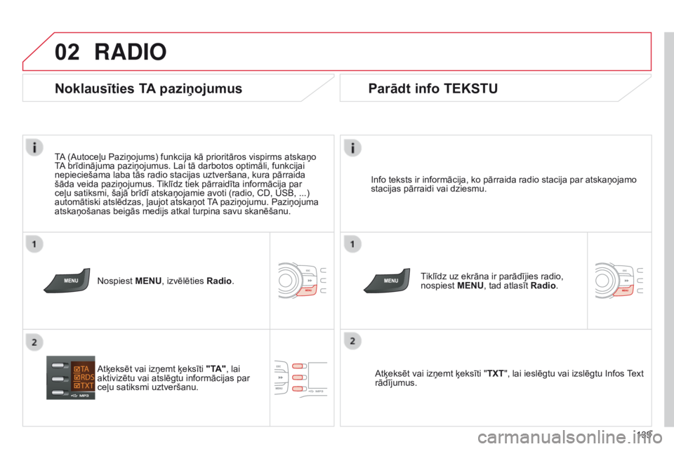 CITROEN C-ZERO 2016 Lietošanas Instrukcija (in Latvian) 02
139
C-Zero_lv_Chap11b_RDE2_ed01-2014
RADIO
Info teksts ir informācija, ko pārraida radio stacija par atskaņojamo
stacijas pārraidi vai dziesmu.Tiklīdz uz ekrāna ir parādījies radio,
nospi CITROEN C-ZERO 2016 Lietošanas Instrukcija (in Latvian) 02
139
C-Zero_lv_Chap11b_RDE2_ed01-2014
RADIO
Info teksts ir informācija, ko pārraida radio stacija par atskaņojamo
stacijas pārraidi vai dziesmu.Tiklīdz uz ekrāna ir parādījies radio,
nospi