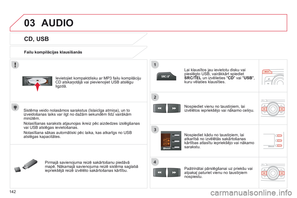 CITROEN C-ZERO 2016 Lietošanas Instrukcija (in Latvian) 03
142
C-Zero_lv_Chap11b_RDE2_ed01-2014
CD, USB
Failu kompilācijas klausīšanāsIevietojiet kompaktdisku ar MP3 failu kompilāciju
CD atskaņotājā vai pievienojiet USB atslēgu
ligzdā.
Sistēma CITROEN C-ZERO 2016 Lietošanas Instrukcija (in Latvian) 03
142
C-Zero_lv_Chap11b_RDE2_ed01-2014
CD, USB
Failu kompilācijas klausīšanāsIevietojiet kompaktdisku ar MP3 failu kompilāciju
CD atskaņotājā vai pievienojiet USB atslēgu
ligzdā.
Sistēma