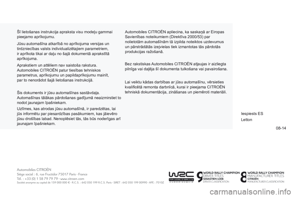 CITROEN C-ZERO 2016  Lietošanas Instrukcija (in Latvian) 08-14
C-zero_lv_Chap14_Couv-fin_ed01-2014
Šī lietošanas instrukcija apraksta visu modeļu gammai 
pieejamo aprīkojumu.Automobiles CITROËN apliecina, ka saskaņā ar Eiropas 
Savienības noteikumi