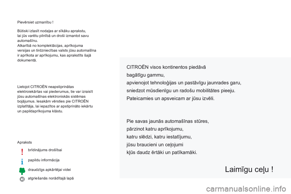 CITROEN C-ZERO 2016  Lietošanas Instrukcija (in Latvian) Pievērsiet uzmanību !
A praksts brīdinājums drošībai
papildu informācija
draudzīgs apkārtējai videi
atgriešanās norādītajā lapā
Būtiski izlasīt nodaļas ar sīkāku aprakstu, 
lai j�