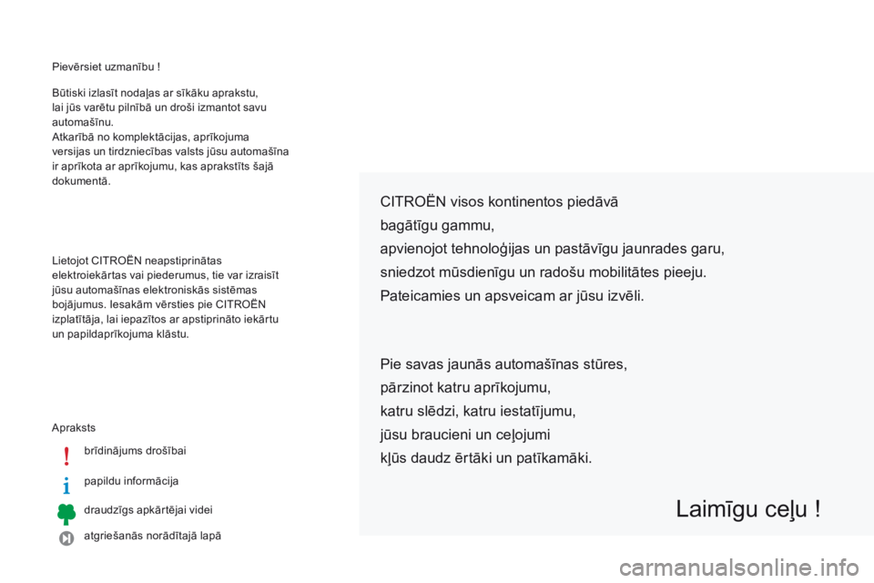 CITROEN C-ZERO 2016 Lietošanas Instrukcija (in Latvian) Pievērsiet uzmanību !
A praksts brīdinājums drošībai
papildu informācija
draudzīgs apkārtējai videi
atgriešanās norādītajā lapā
Būtiski izlasīt nodaļas ar sīkāku aprakstu,
lai j CITROEN C-ZERO 2016 Lietošanas Instrukcija (in Latvian) Pievērsiet uzmanību !
A praksts brīdinājums drošībai
papildu informācija
draudzīgs apkārtējai videi
atgriešanās norādītajā lapā
Būtiski izlasīt nodaļas ar sīkāku aprakstu,
lai j