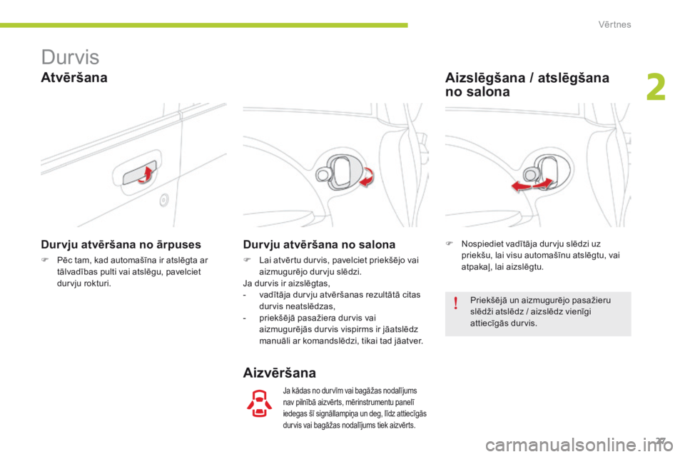 CITROEN C-ZERO 2016 Lietošanas Instrukcija (in Latvian) 27
C-zero_lv_Chap02_ouvertures_ed01-2014
Durvis
Durvju atvēršana no ārpuses
F Pēc tam, kad automašīna ir atslēgta ar tālvadības pulti vai atslēgu, pavelciet
durvju rokturi.
Durvju atvērša CITROEN C-ZERO 2016 Lietošanas Instrukcija (in Latvian) 27
C-zero_lv_Chap02_ouvertures_ed01-2014
Durvis
Durvju atvēršana no ārpuses
F Pēc tam, kad automašīna ir atslēgta ar tālvadības pulti vai atslēgu, pavelciet
durvju rokturi.
Durvju atvērša