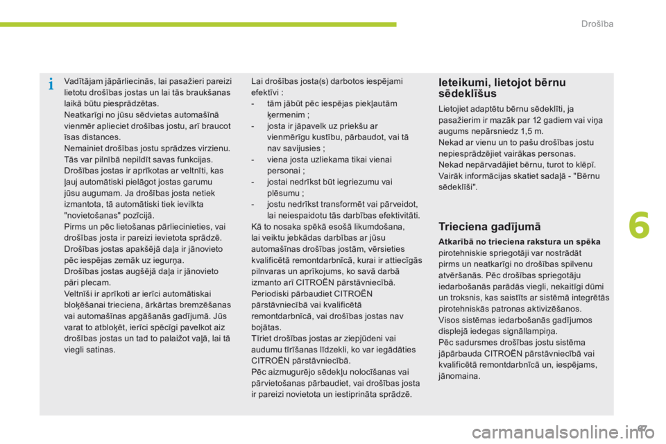 CITROEN C-ZERO 2016 Lietošanas Instrukcija (in Latvian) 67
C-zero_lv_Chap06_securite_ed01-2014
Vadītājam jāpārliecinās, lai pasažieri pareizi
lietotu drošības jostas un lai tās braukšanas
laikā būtu piesprādzētas.
Neatkarīgi no jūsu sēdv CITROEN C-ZERO 2016 Lietošanas Instrukcija (in Latvian) 67
C-zero_lv_Chap06_securite_ed01-2014
Vadītājam jāpārliecinās, lai pasažieri pareizi
lietotu drošības jostas un lai tās braukšanas
laikā būtu piesprādzētas.
Neatkarīgi no jūsu sēdv