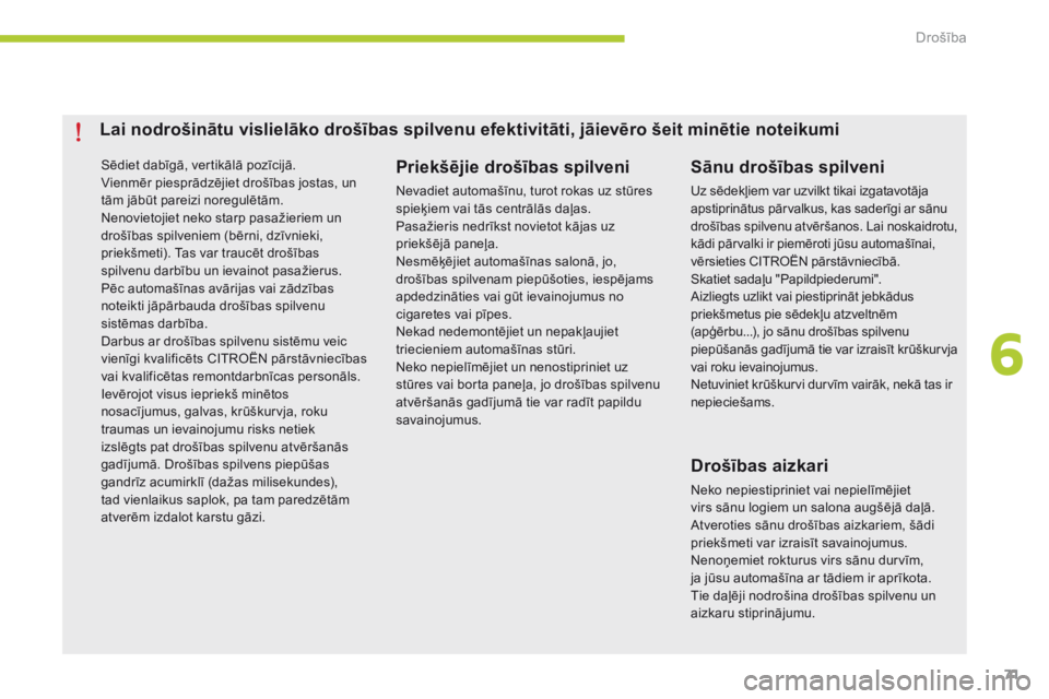 CITROEN C-ZERO 2016  Lietošanas Instrukcija (in Latvian) 71
C-zero_lv_Chap06_securite_ed01-2014
Sēdiet dabīgā, vertikālā pozīcijā.
Vienmēr piesprādzējiet drošības jostas, un 
tām jābūt pareizi noregulētām.
Nenovietojiet neko starp pasažier